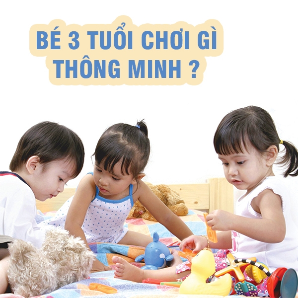 Hướng dẫn cách lựa chọn đồ chơi kích thích trí thông minh cho trẻ 3 tuổi